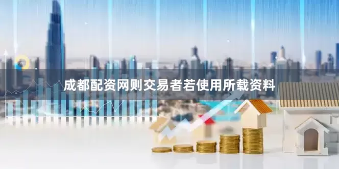 成都配资网则交易者若使用所载资料