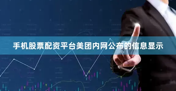 手机股票配资平台美团内网公布的信息显示
