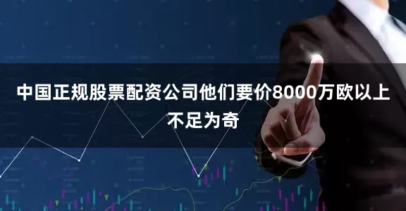 中国正规股票配资公司他们要价8000万欧以上不足为奇