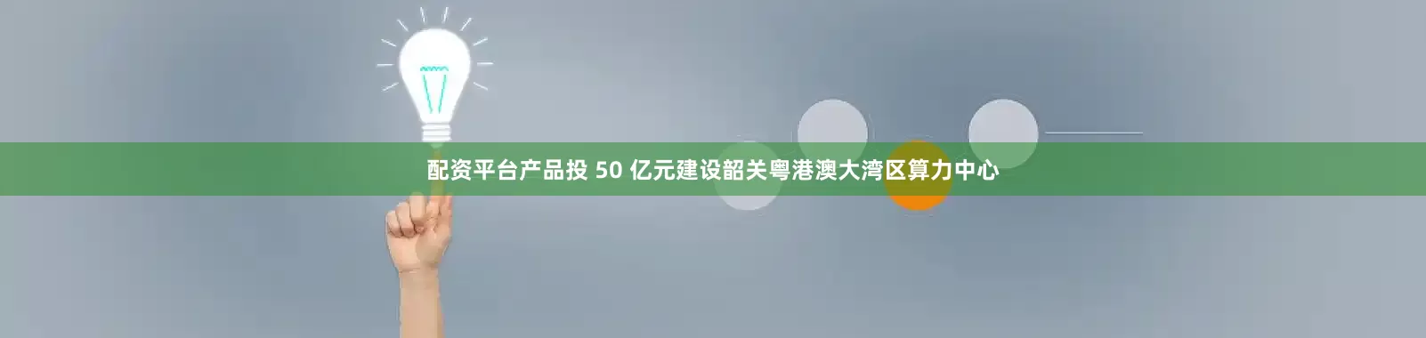 配资平台产品投 50 亿元建设韶关粤港澳大湾区算力中心