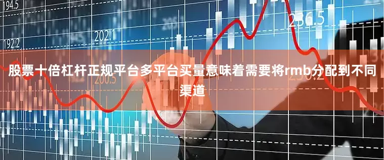 股票十倍杠杆正规平台多平台买量意味着需要将rmb分配到不同渠道