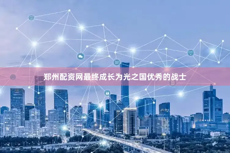 郑州配资网最终成长为光之国优秀的战士