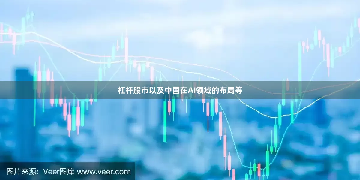杠杆股市以及中国在AI领域的布局等